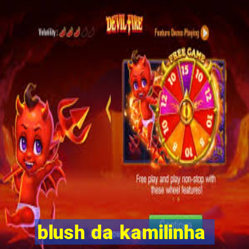 blush da kamilinha